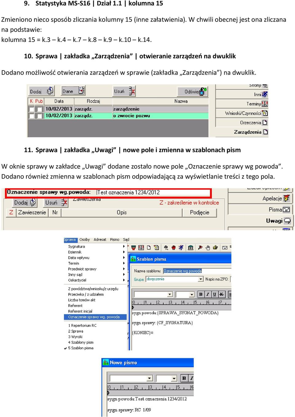 Sprawa zakładka Zarządzenia otwieranie zarządzeń na dwuklik Dodano możliwość otwierania zarządzeń w sprawie (zakładka Zarządzenia ) na dwuklik. 11.