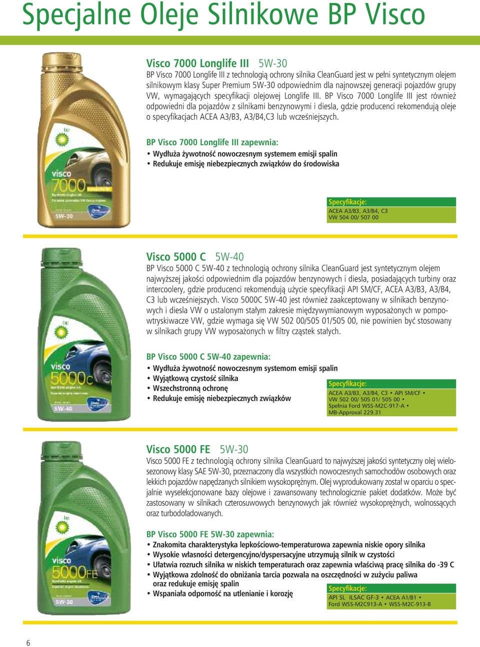 BP Visco 7000 Longlife III jest również odpowiedni dla pojazdów z silnikami benzynowymi i diesla, gdzie producenci rekomendują oleje o specyfikacjach ACEA A3/B3, A3/B4,C3 lub wcześniejszych.