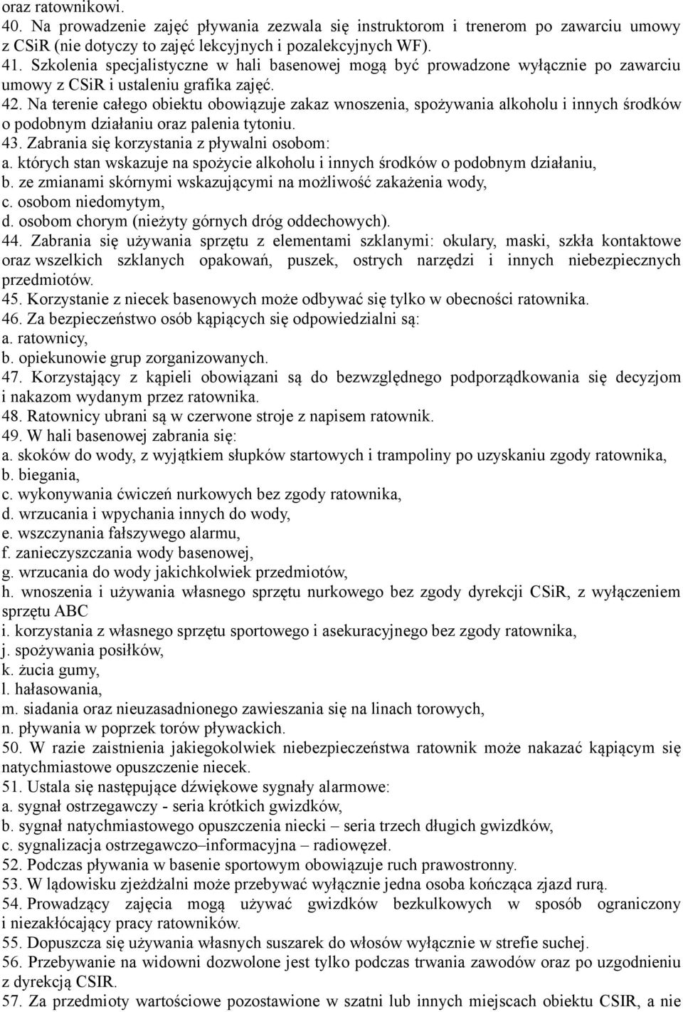 Na terenie całego obiektu obowiązuje zakaz wnoszenia, spożywania alkoholu i innych środków o podobnym działaniu oraz palenia tytoniu. 43. Zabrania się korzystania z pływalni osobom: a.