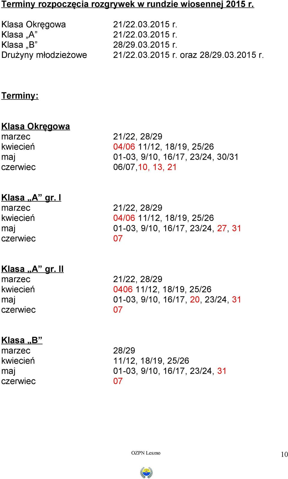 I marzec 21/22, 28/29 kwiecień 04/06 11/12, 18/19, 25/26 maj 01-03, 9/10, 16/17, 23/24, 27, 31 czerwiec 07 Klasa A gr.