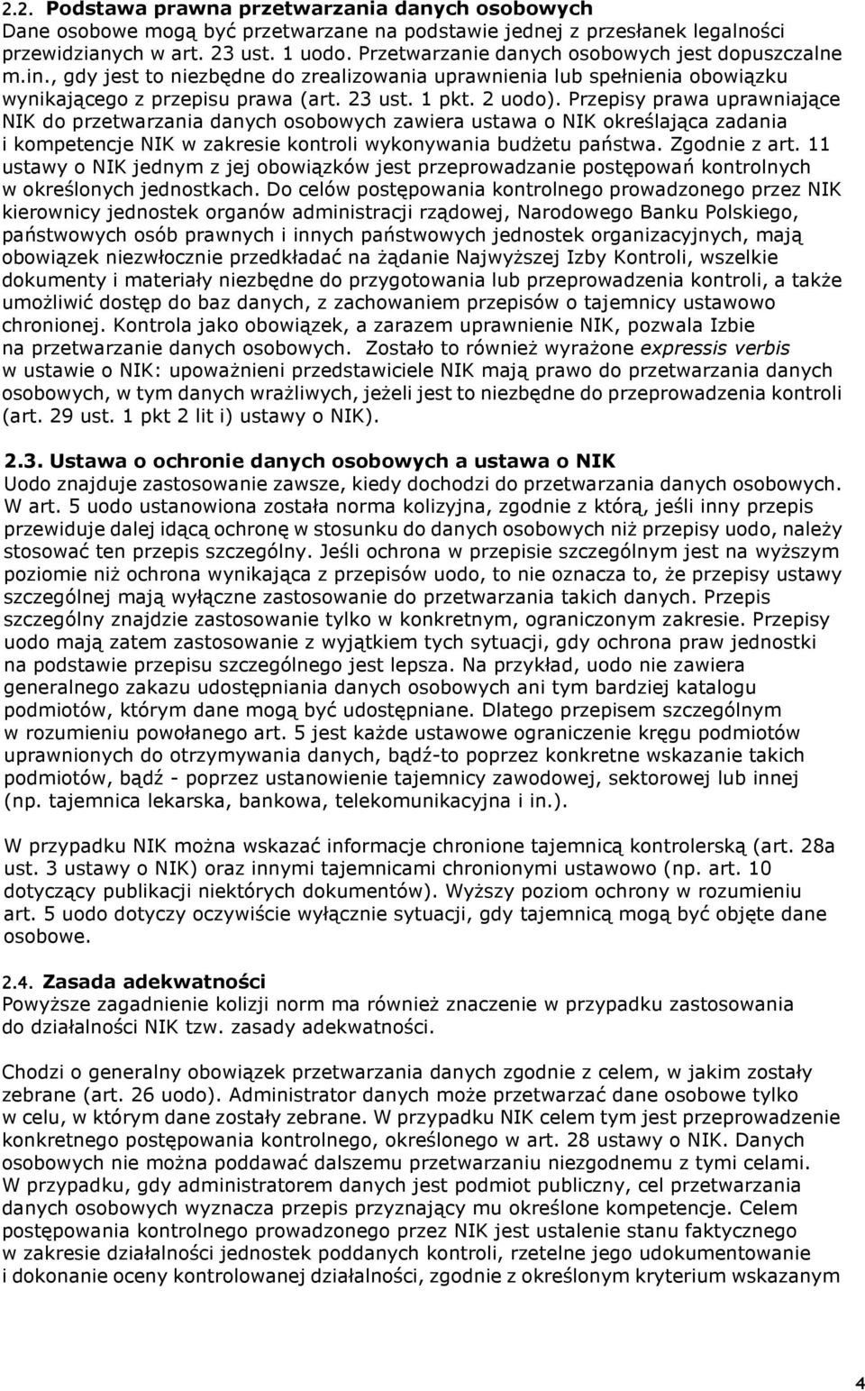 Przepisy prawa uprawniające NIK do przetwarzania danych osobowych zawiera ustawa o NIK określająca zadania i kompetencje NIK w zakresie kontroli wykonywania budżetu państwa. Zgodnie z art.