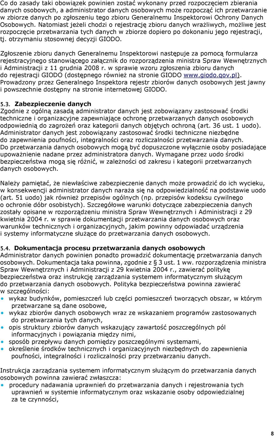 Natomiast jeżeli chodzi o rejestrację zbioru danych wrażliwych, możliwe jest rozpoczęcie przetwarzania tych danych w zbiorze dopiero po dokonaniu jego rejestracji, tj.