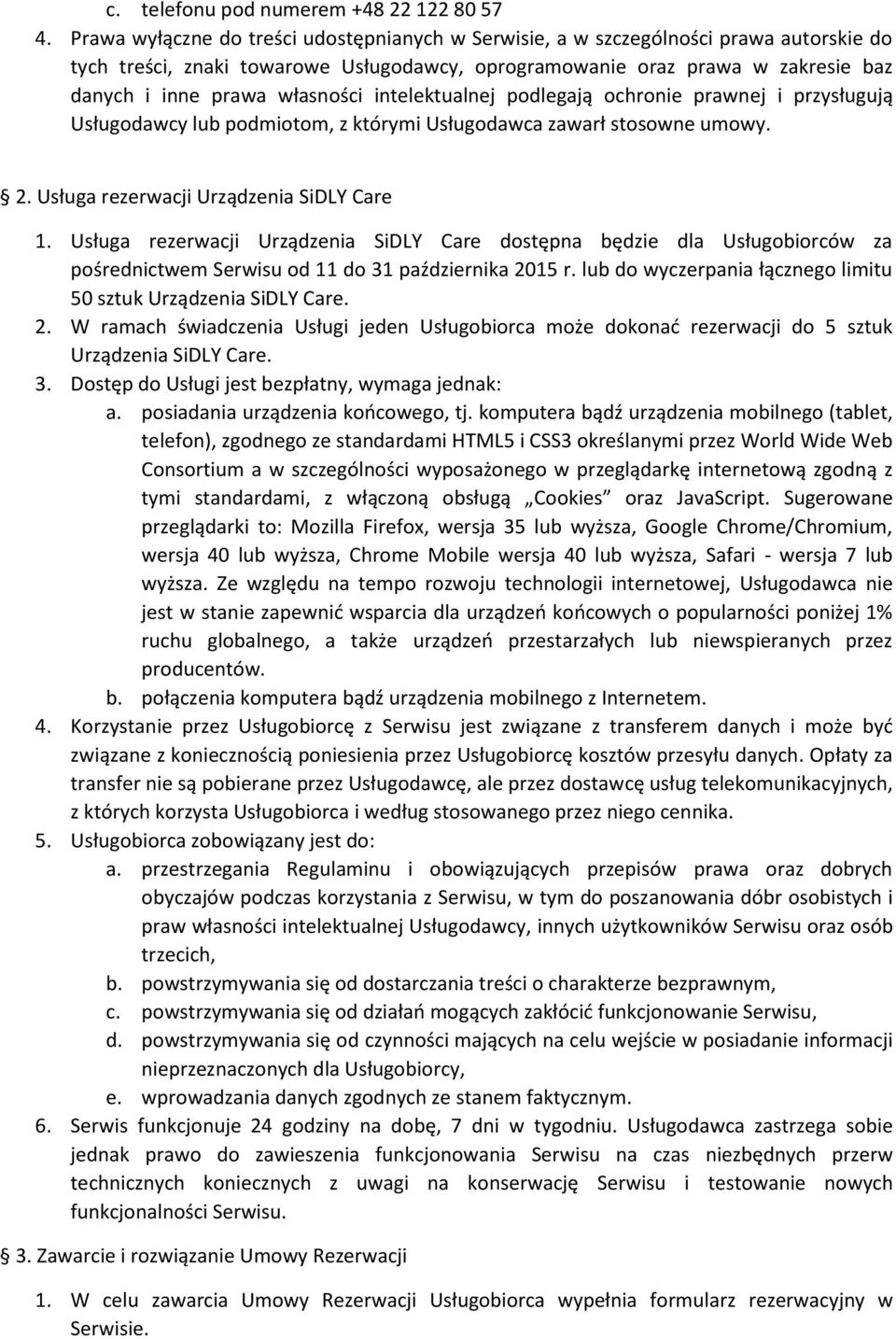 własności intelektualnej podlegają ochronie prawnej i przysługują Usługodawcy lub podmiotom, z którymi Usługodawca zawarł stosowne umowy. 2. Usługa rezerwacji Urządzenia SiDLY Care 1.