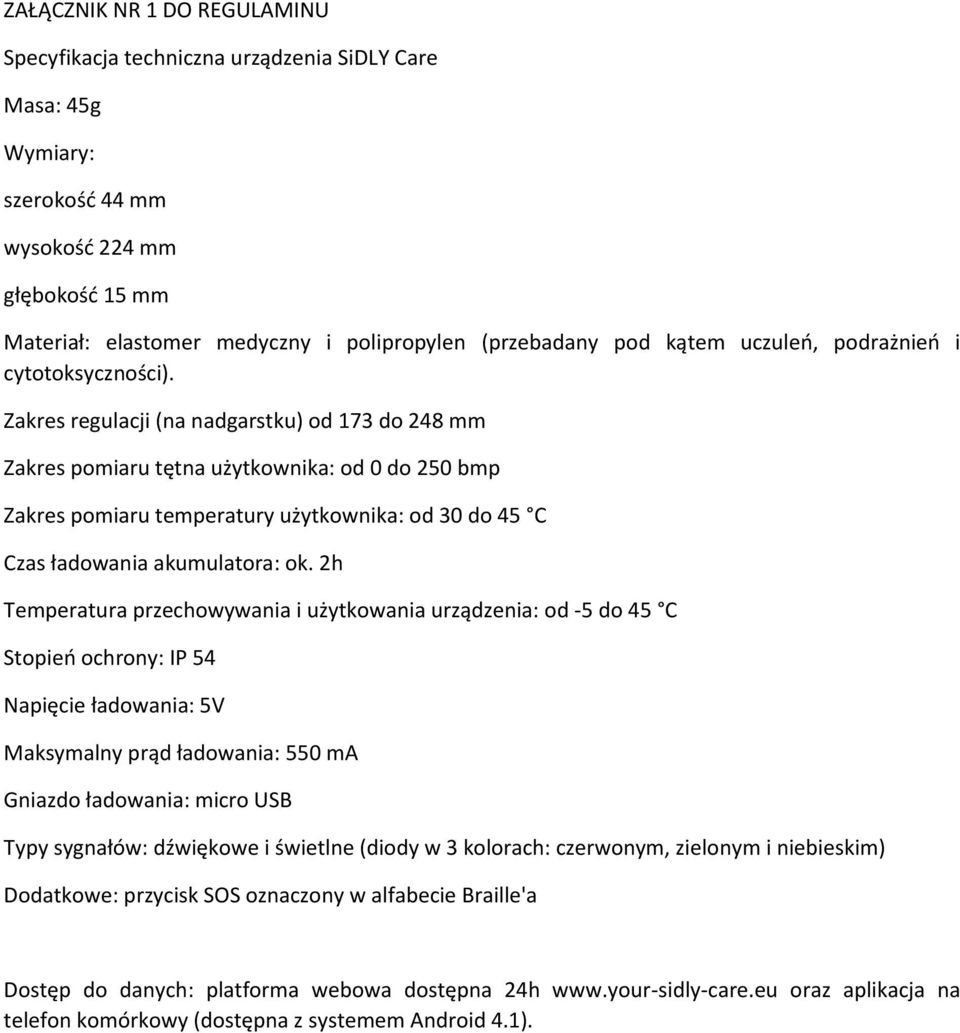 Zakres regulacji (na nadgarstku) od 173 do 248 mm Zakres pomiaru tętna użytkownika: od 0 do 250 bmp Zakres pomiaru temperatury użytkownika: od 30 do 45 C Czas ładowania akumulatora: ok.
