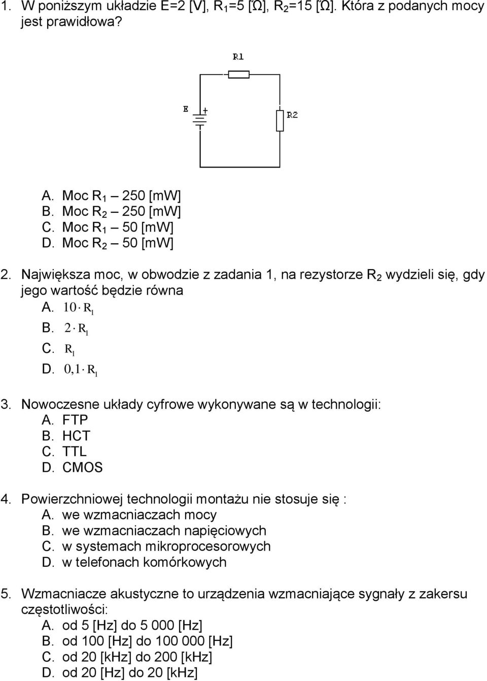 Nowoczesne układy cyfrowe wykonywane są w technologii: A. FTP B. HCT C. TTL D. CMOS 4. Powierzchniowej technologii montażu nie stosuje się : A. we wzmacniaczach mocy B.