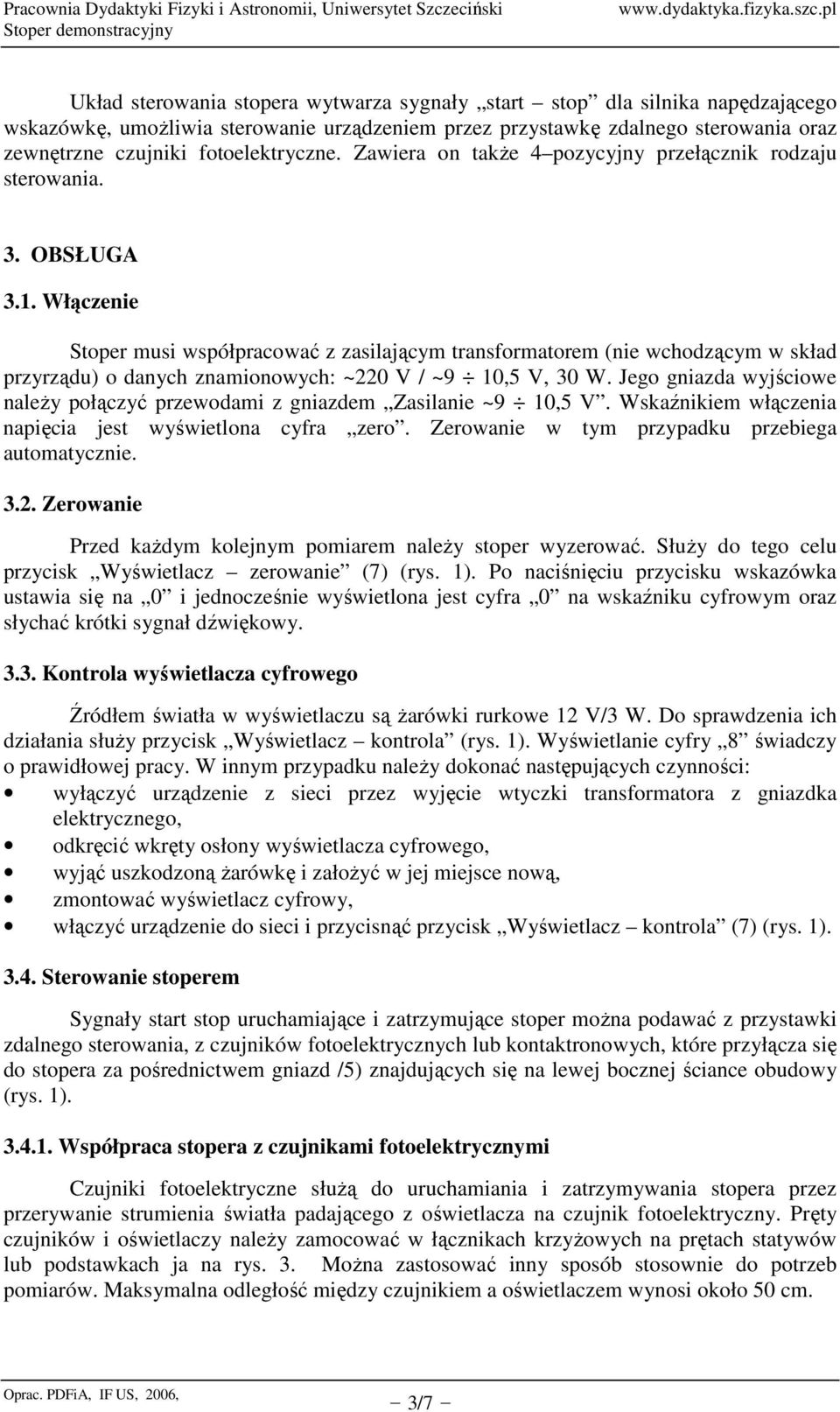 Włączenie Stoper musi współpracować z zasilającym transformatorem (nie wchodzącym w skład przyrządu) o danych znamionowych: ~220 V / ~9 10,5 V, 30 W.