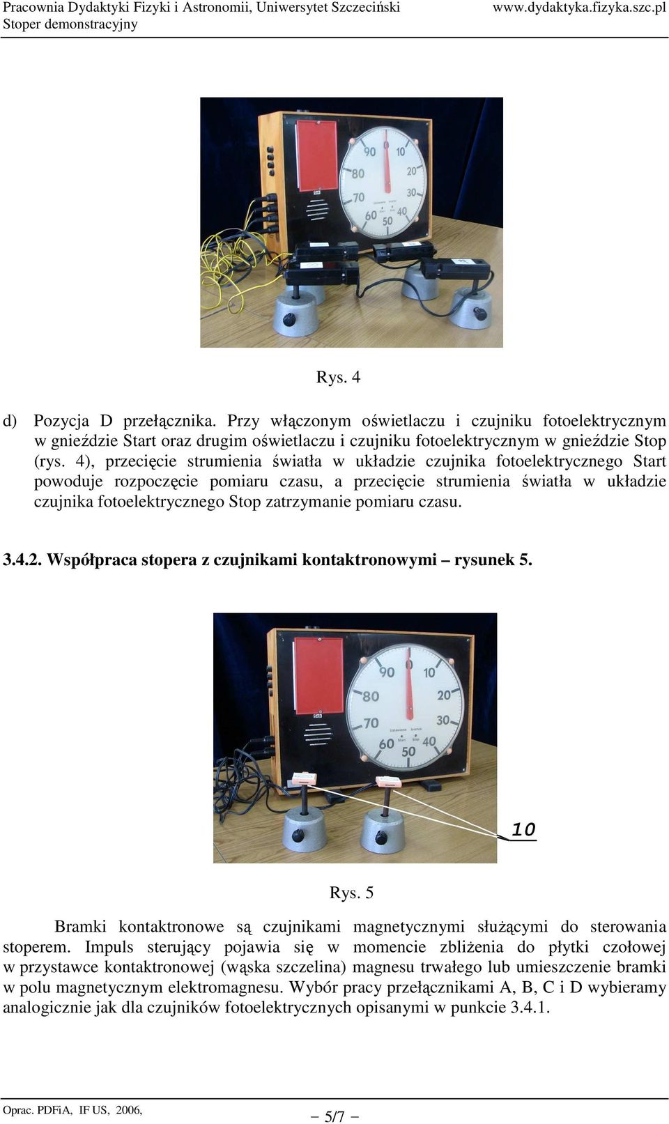 zatrzymanie pomiaru czasu. 3.4.2. Współpraca stopera z czujnikami kontaktronowymi rysunek 5. Rys. 5 Bramki kontaktronowe są czujnikami magnetycznymi słuŝącymi do sterowania stoperem.