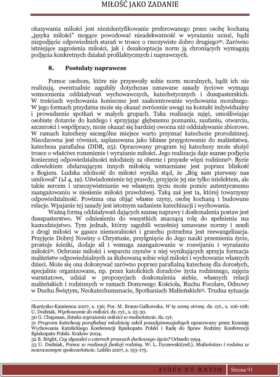 Postulaty naprawcze Pomoc osobom, które nie przyswoiły sobie norm moralnych, bądź ich nie realizują, ewentualnie zagubiły dotychczas uznawane zasady życiowe wymaga wzmocnienia oddziaływań