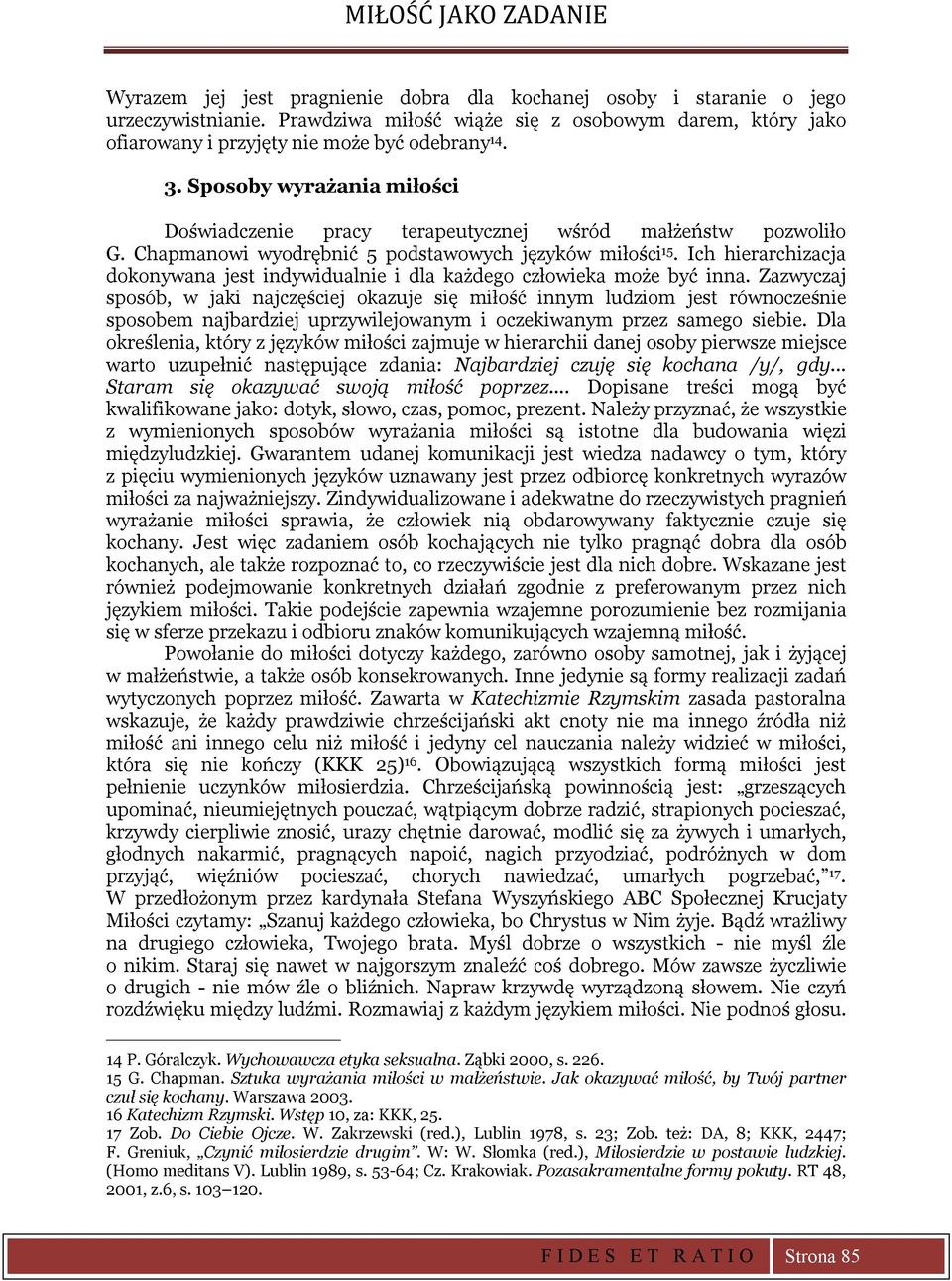 Chapmanowi wyodrębnić 5 podstawowych języków miłości 15. Ich hierarchizacja dokonywana jest indywidualnie i dla każdego człowieka może być inna.