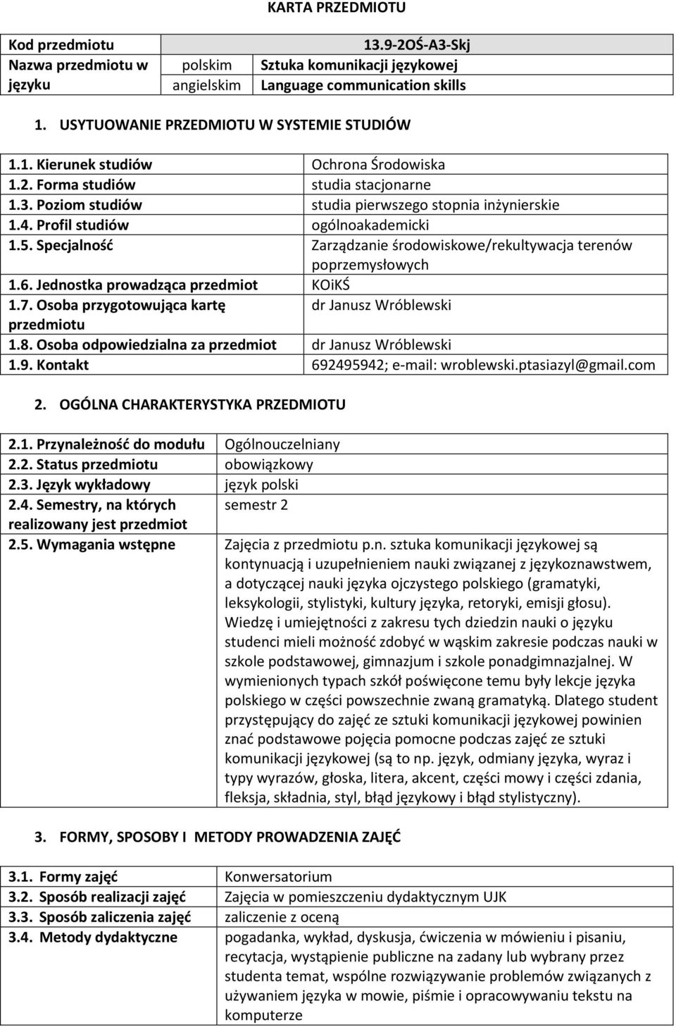 Specjalność Zarządzanie środowiskowe/rekultywacja terenów poprzemysłowych 1.6. Jednostka prowadząca przedmiot KOiKŚ 1.7. Osoba przygotowująca kartę dr Janusz Wróblewski przedmiotu 1.8.