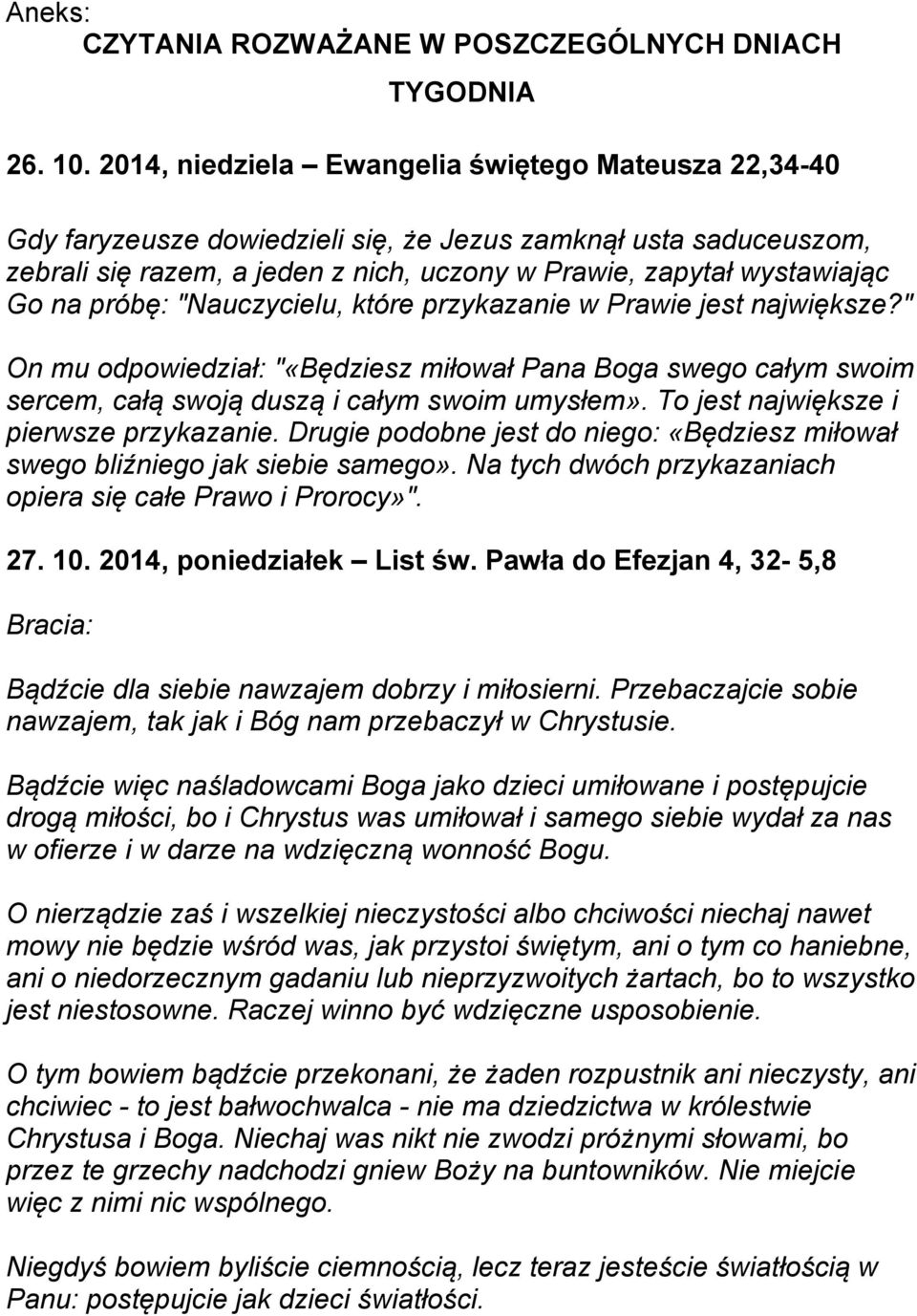 próbę: "Nauczycielu, które przykazanie w Prawie jest największe?" On mu odpowiedział: "«Będziesz miłował Pana Boga swego całym swoim sercem, całą swoją duszą i całym swoim umysłem».