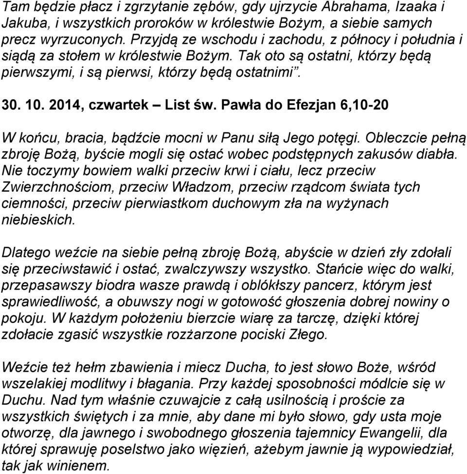 2014, czwartek List św. Pawła do Efezjan 6,10-20 W końcu, bracia, bądźcie mocni w Panu siłą Jego potęgi. Obleczcie pełną zbroję Bożą, byście mogli się ostać wobec podstępnych zakusów diabła.