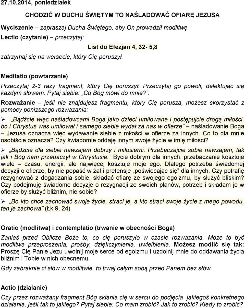 się na wersecie, który Cię poruszył. Meditatio (powtarzanie) Przeczytaj 2-3 razy fragment, który Cię poruszył. Przeczytaj go powoli, delektując się każdym słowem. Pytaj siebie: Co Bóg mówi do mnie?