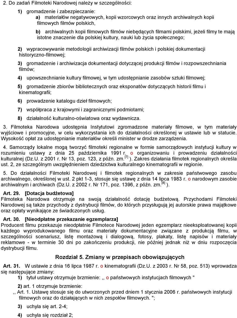 filmów polskich i polskiej dokumentacji historyczno-filmowej; 3) gromadzenie i archiwizacja dokumentacji dotyczącej produkcji filmów i rozpowszechniania filmów; 4) upowszechnianie kultury filmowej, w