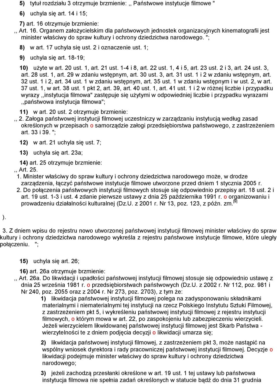 17 uchyla się ust. 2 i oznaczenie ust. 1; 9) uchyla się art. 18-19; 10) użyte w art. 20 ust. 1, art. 21 ust. 1-4 i 8, art. 22 ust. 1, 4 i 5, art. 23 ust. 2 i 3, art. 24 ust. 3, art. 28 ust. 1, art. 29 w zdaniu wstępnym, art.
