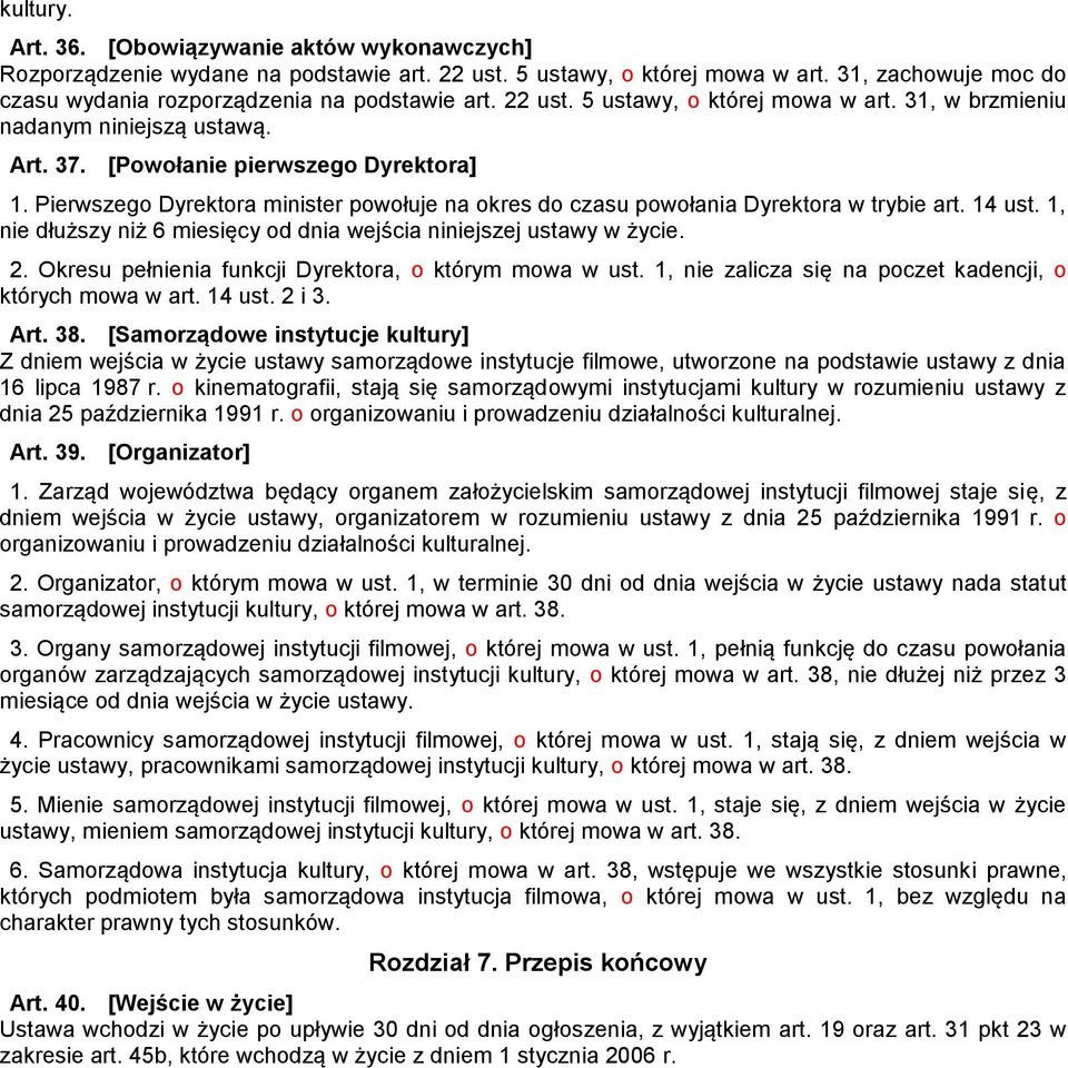Pierwszego Dyrektora minister powołuje na okres do czasu powołania Dyrektora w trybie art. 14 ust. 1, nie dłuższy niż 6 miesięcy od dnia wejścia niniejszej ustawy w życie. 2.
