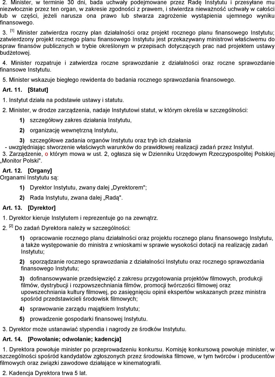 [1] Minister zatwierdza roczny plan działalności oraz projekt rocznego planu finansowego Instytutu; zatwierdzony projekt rocznego planu finansowego Instytutu jest przekazywany ministrowi właściwemu
