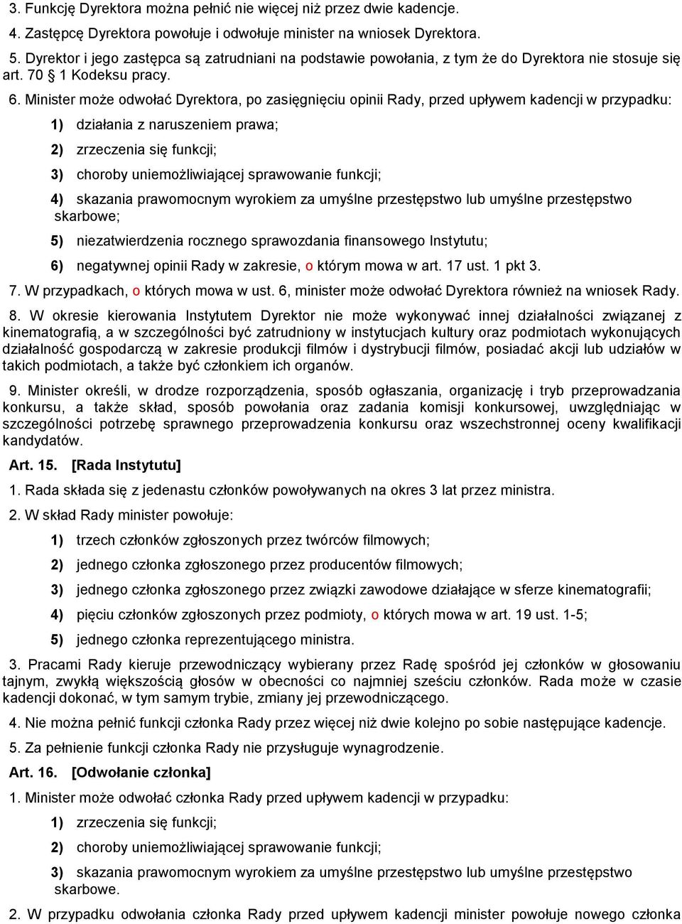 Minister może odwołać Dyrektora, po zasięgnięciu opinii Rady, przed upływem kadencji w przypadku: 1) działania z naruszeniem prawa; 2) zrzeczenia się funkcji; 3) choroby uniemożliwiającej sprawowanie