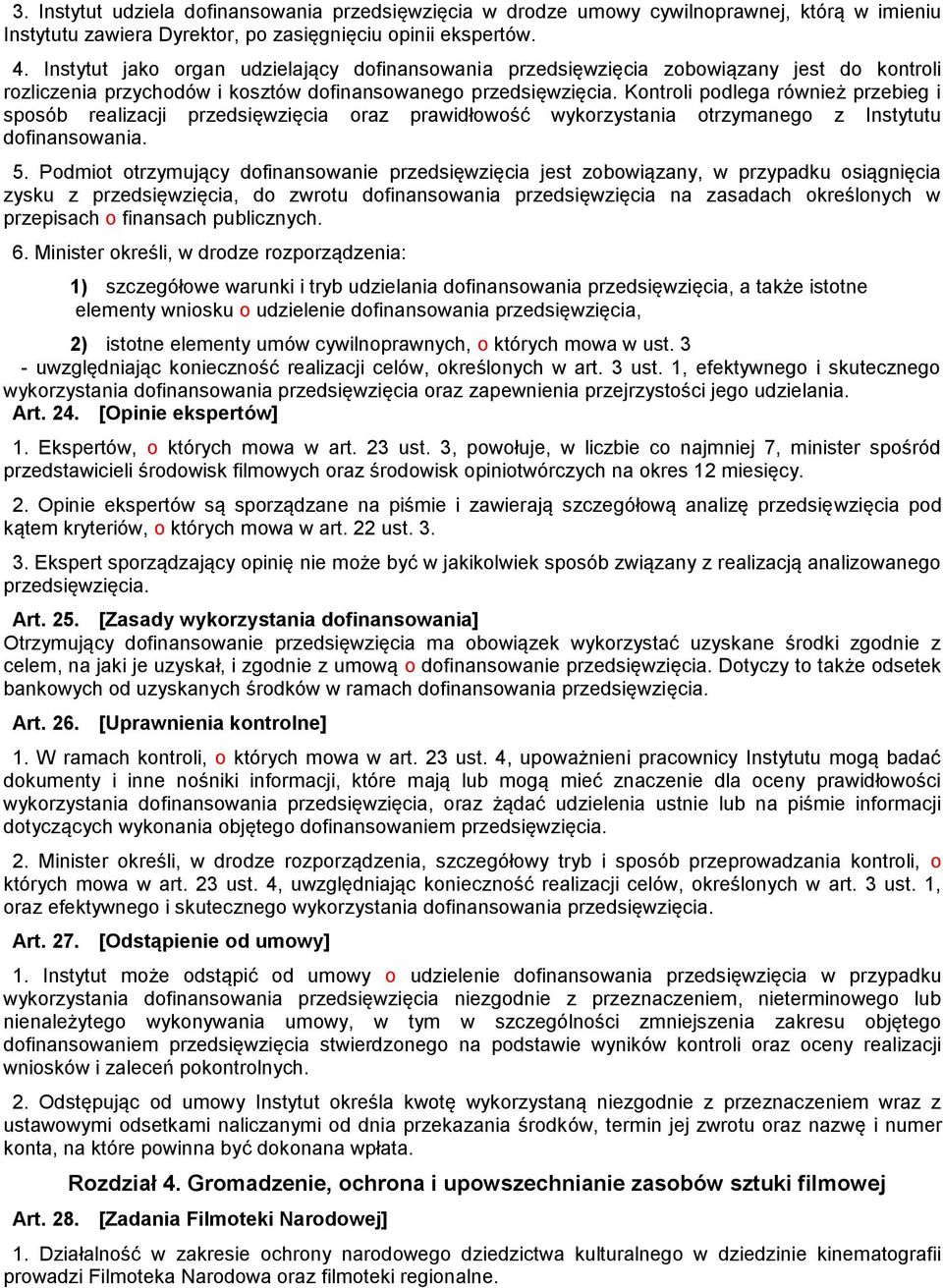 Kontroli podlega również przebieg i sposób realizacji przedsięwzięcia oraz prawidłowość wykorzystania otrzymanego z Instytutu dofinansowania. 5.
