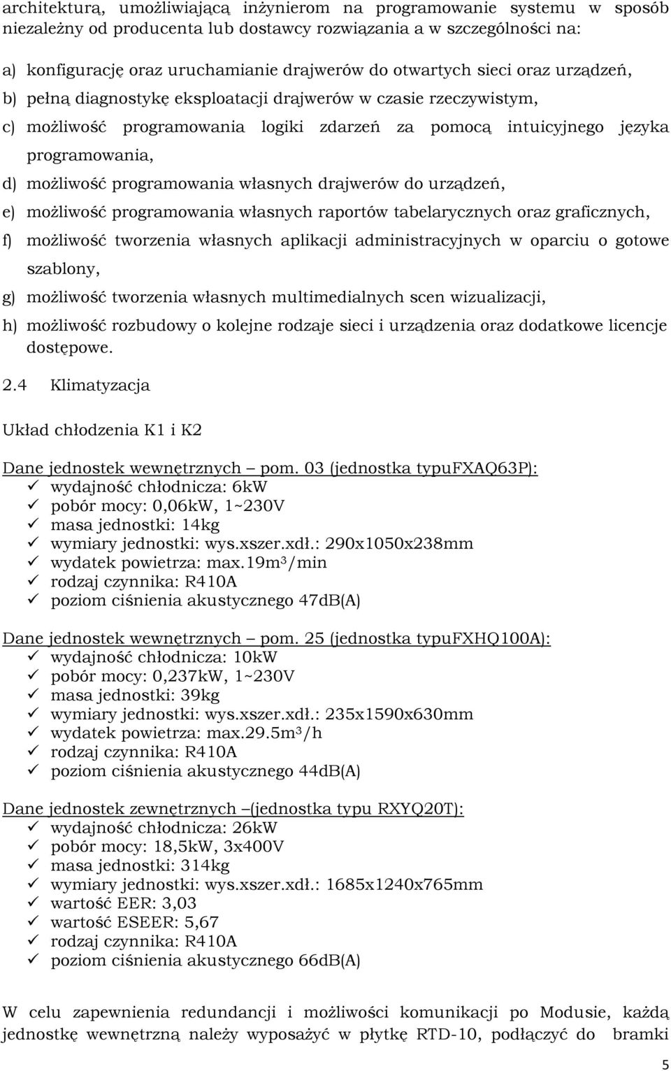 programowania własnych drajwerów do urządzeń, e) możliwość programowania własnych raportów tabelarycznych oraz graficznych, f) możliwość tworzenia własnych aplikacji administracyjnych w oparciu o