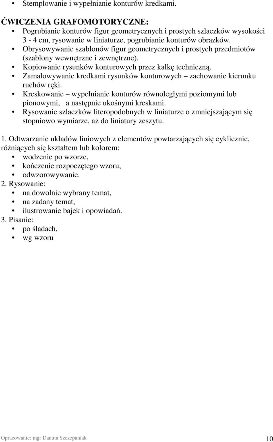 Obrysowywanie szablonów figur geometrycznych i prostych przedmiotów (szablony wewnętrzne i zewnętrzne). Kopiowanie rysunków konturowych przez kalkę techniczną.