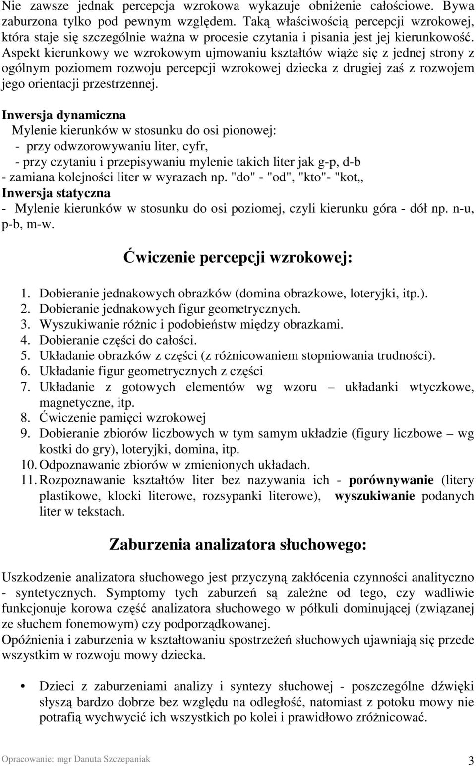 Aspekt kierunkowy we wzrokowym ujmowaniu kształtów wiąże się z jednej strony z ogólnym poziomem rozwoju percepcji wzrokowej dziecka z drugiej zaś z rozwojem jego orientacji przestrzennej.