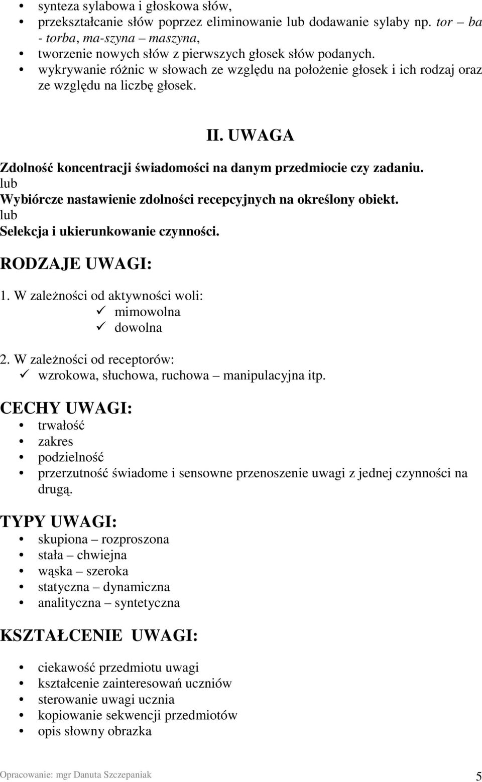 lub Wybiórcze nastawienie zdolności recepcyjnych na określony obiekt. lub Selekcja i ukierunkowanie czynności. RODZAJE UWAGI: 1. W zależności od aktywności woli: mimowolna dowolna 2.