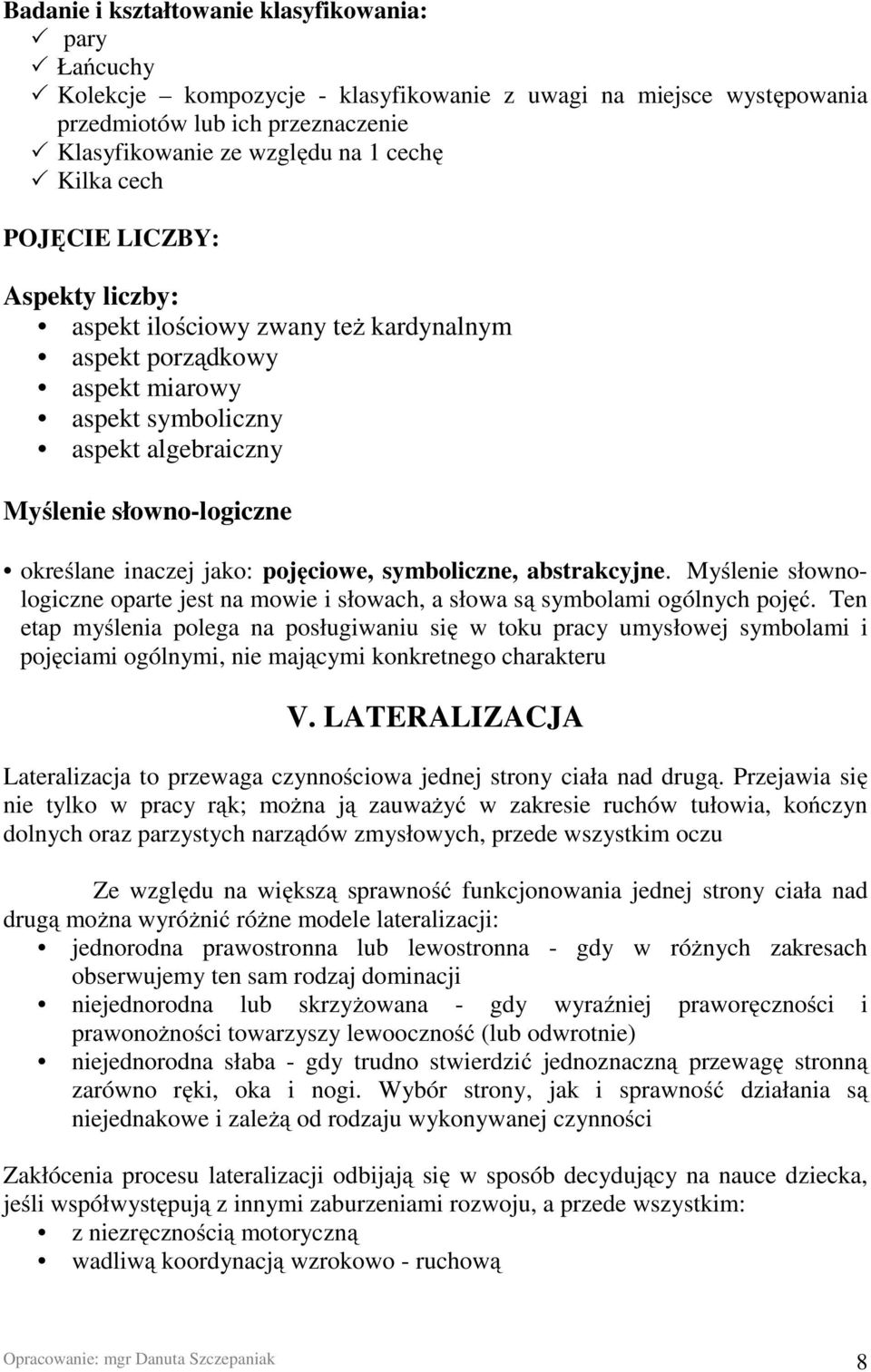 pojęciowe, symboliczne, abstrakcyjne. Myślenie słownologiczne oparte jest na mowie i słowach, a słowa są symbolami ogólnych pojęć.