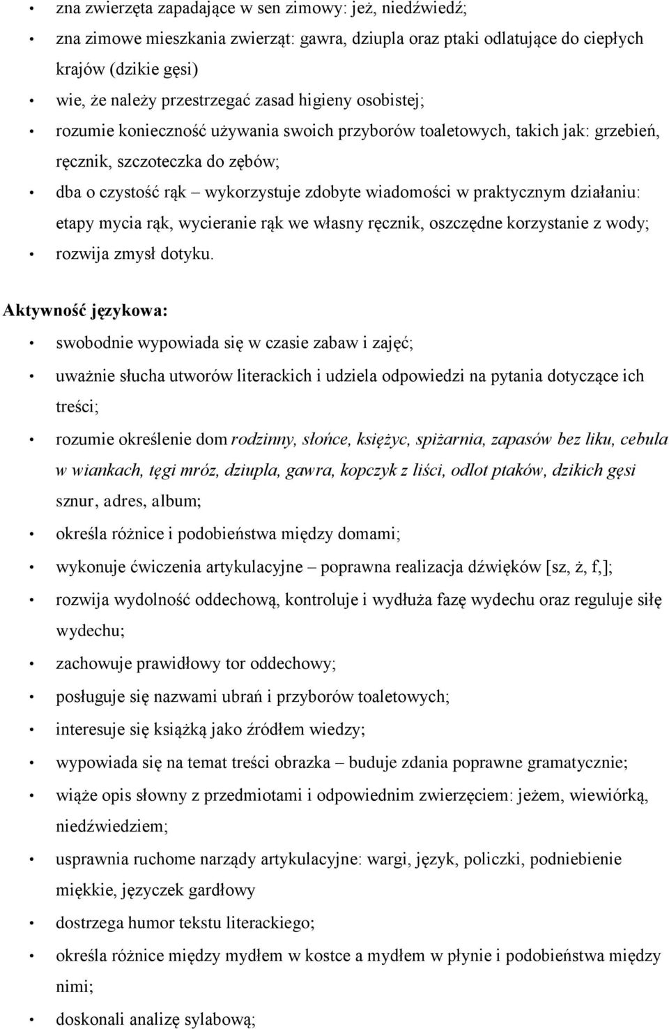 etapy mycia rąk, wycieranie rąk we własny ręcznik, oszczędne korzystanie z wody; rozwija zmysł dotyku.