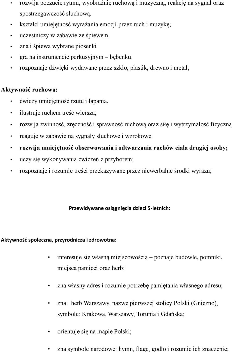 ilustruje ruchem treść wiersza; rozwija zwinność, zręczność i sprawność ruchową oraz siłę i wytrzymałość fizyczną reaguje w zabawie na sygnały słuchowe i wzrokowe.