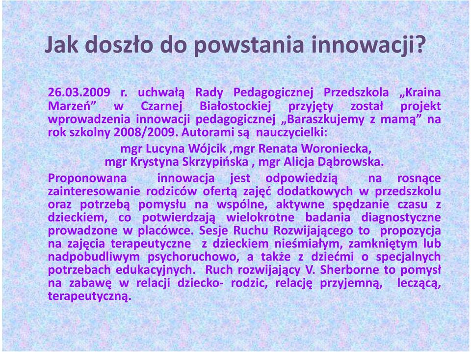 Autorami są nauczycielki: mgr Lucyna Wójcik,mgr Renata Woroniecka, mgr Krystyna Skrzypińska, mgr Alicja Dąbrowska.