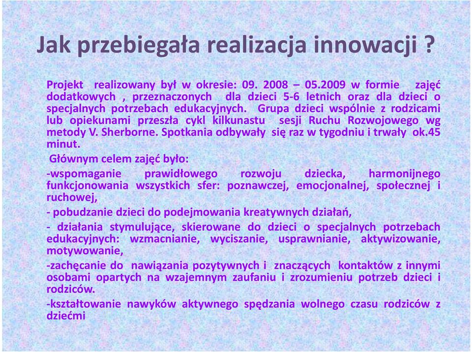 Grupa dzieci wspólnie z rodzicami lub opiekunami przeszła cykl kilkunastu sesji Ruchu Rozwojowego wg metody V. Sherborne. Spotkania odbywały się raz w tygodniu i trwały ok.45 minut.