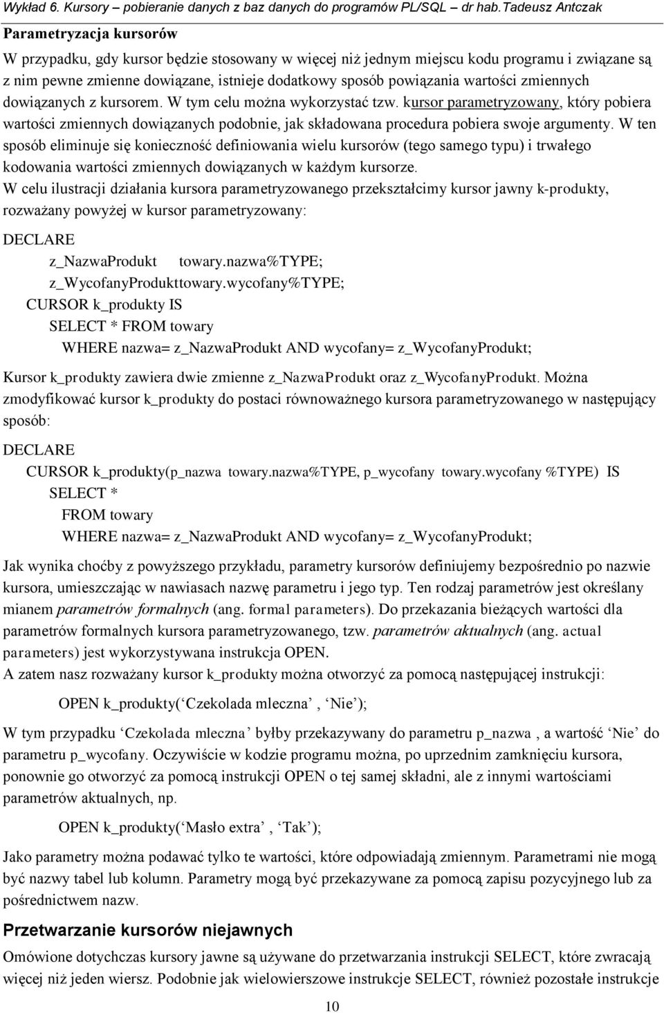 W ten sposób eliminuje się konieczność definiowania wielu kursorów (tego samego typu) i trwałego kodowania wartości zmiennych dowiązanych w każdym kursorze.
