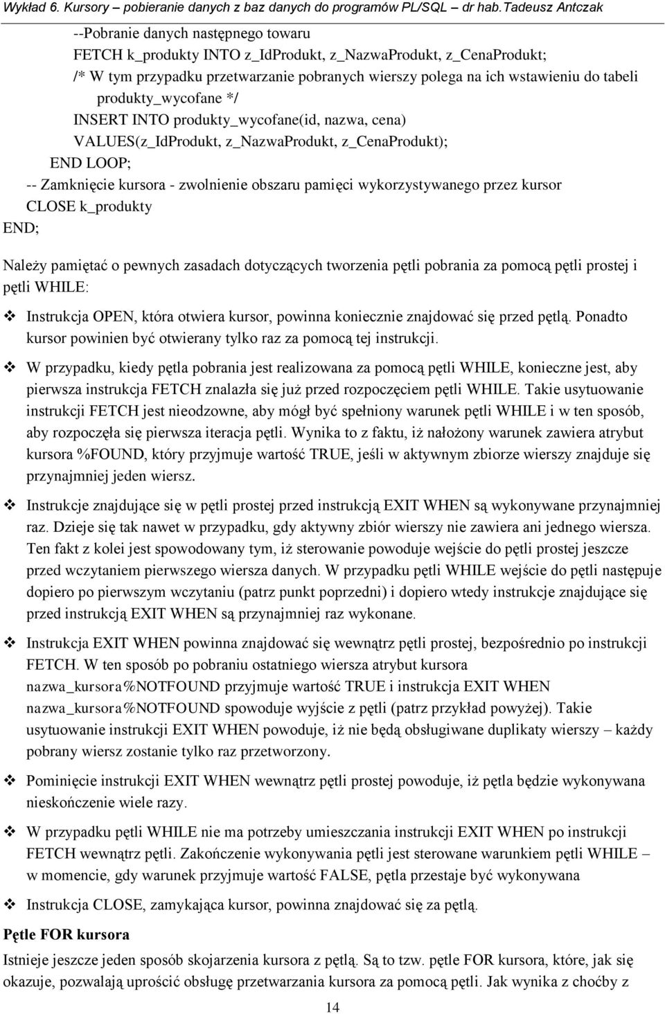 przez kursor CLOSE k_produkty Należy pamiętać o pewnych zasadach dotyczących tworzenia pętli pobrania za pomocą pętli prostej i pętli WHILE: Instrukcja OPEN, która otwiera kursor, powinna koniecznie