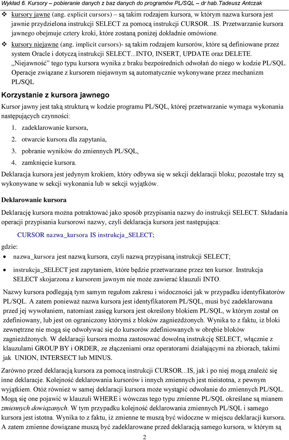 implicit cursors)- są takim rodzajem kursorów, które są definiowane przez system Oracle i dotyczą instrukcji SELECT...INTO, INSERT, UPDATE oraz DELETE.