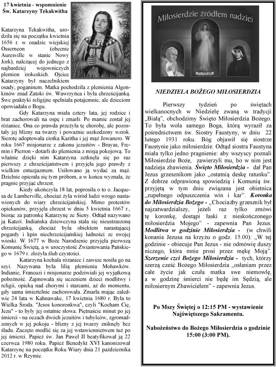 Matka pochodziła z plemienia Algonkinów znad Zatoki św. Wawrzyńca i była chrześcijanką. Swe praktyki religijne spełniała potajemnie, ale dzieciom opowiadała o Bogu.