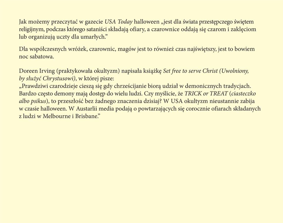 Doreen Irving (praktykowała okultyzm) napisała książkę Set free to serve Christ (Uwolniony, by służyć Chrystusowi), w której pisze: Prawdziwi czarodzieje cieszą się gdy chrześcijanie biorą udział w