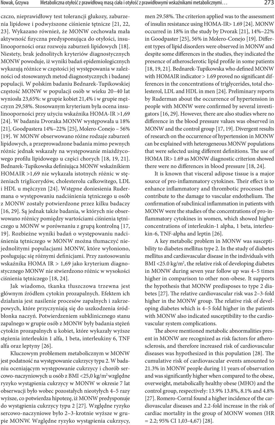 Niestety, brak jednolitych kryteriów diagnostycznych MONW powoduje, iż wyniki badań epidemiologicznych wykazują różnice w częstości jej występowania w zależności od stosowanych metod diagnostycznych