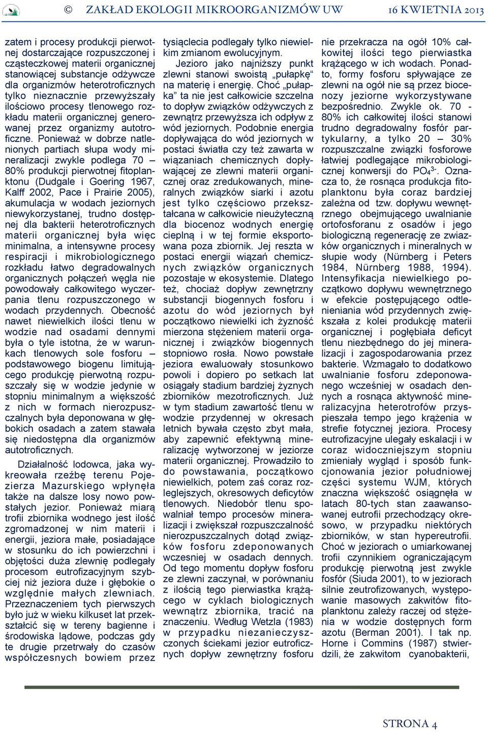 Ponieważ w dobrze natlenionych partiach słupa wody mineralizacji zwykle podlega 70 80% produkcji pierwotnej fitoplanktonu (Dudgale i Goering 1967, Kalff 2002, Pace i Prairie 2005), akumulacja w