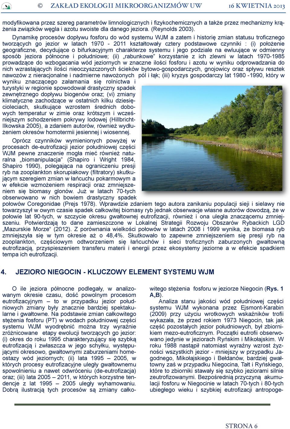 Dynamikę procesów dopływu fosforu do wód systemu WJM a zatem i historię zmian statusu troficznego tworzących go jezior w latach 1970-2011 kształtowały cztery podstawowe czynniki : (i) położenie