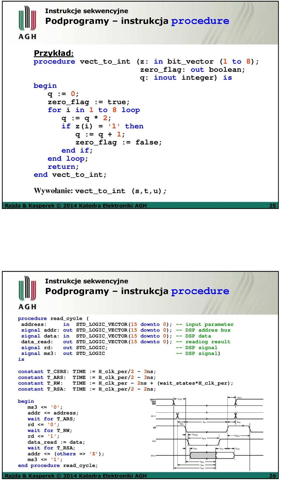 Instrukcje sekwencyjne Podprogramy instrukcja procedure procedure read_cycle ( address: in STD_LOGIC_VECTOR(15 downto 0); -- input parameter signal addr: out STD_LOGIC_VECTOR(15 downto 0); -- DSP