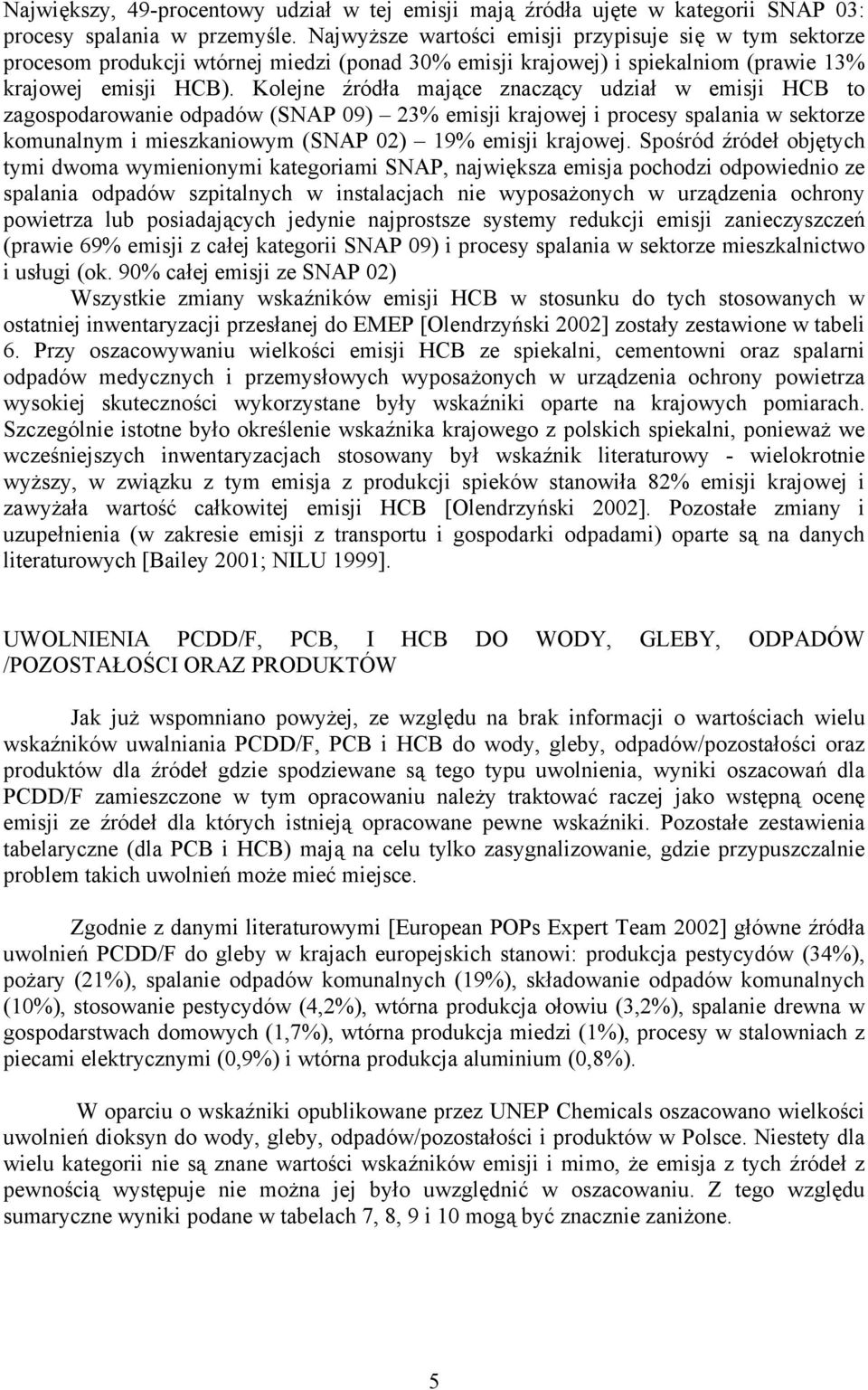 Kolejne źródła mające znaczący udział w emisji HCB to zagospodarowanie odpadów (SNAP 09) 23% emisji krajowej i procesy spalania w sektorze komunalnym i mieszkaniowym (SNAP 02) 19% emisji krajowej.