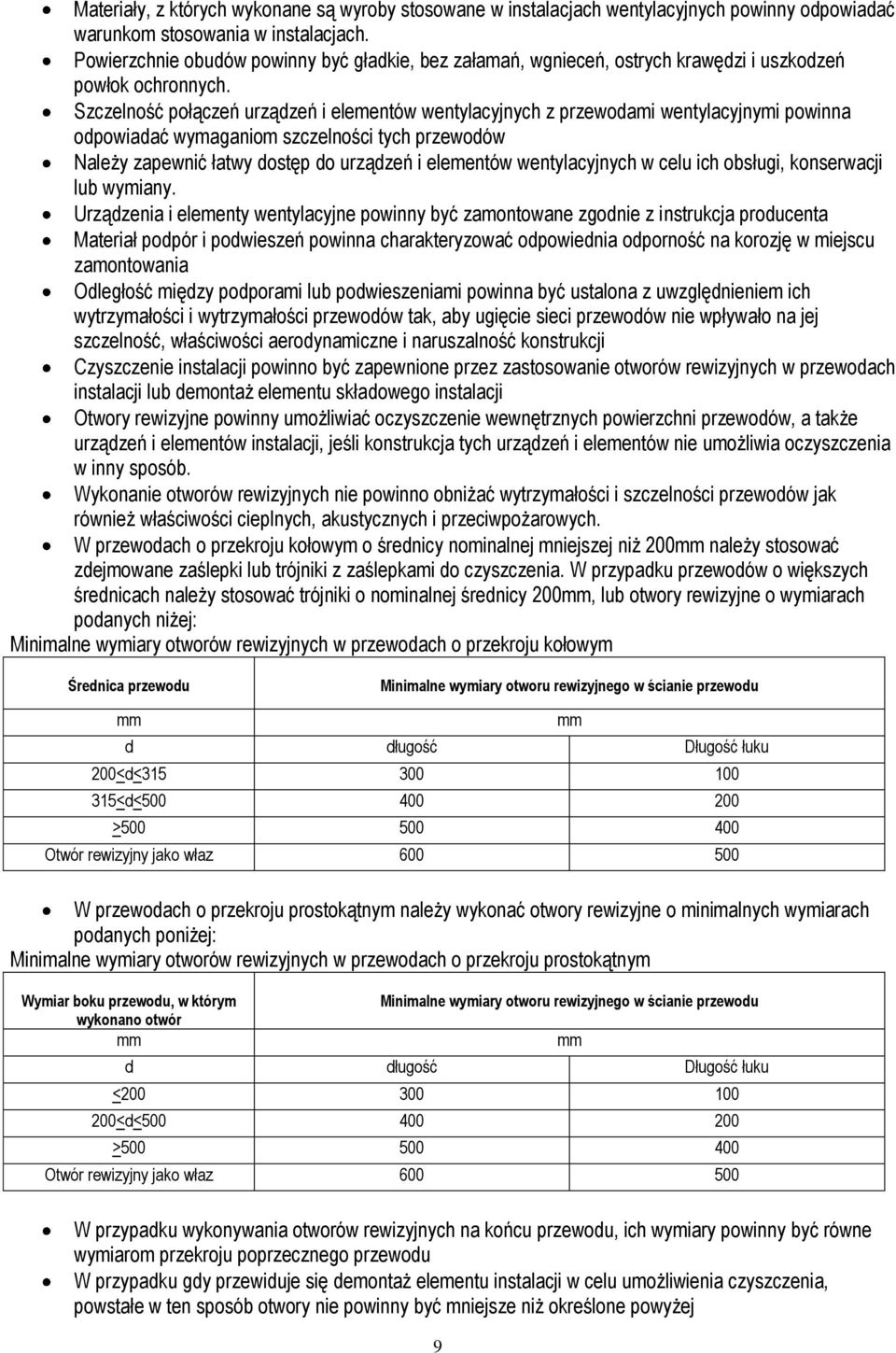 Szczelność połączeń urządzeń i elementów wentylacyjnych z przewodami wentylacyjnymi powinna odpowiadać wymaganiom szczelności tych przewodów Należy zapewnić łatwy dostęp do urządzeń i elementów