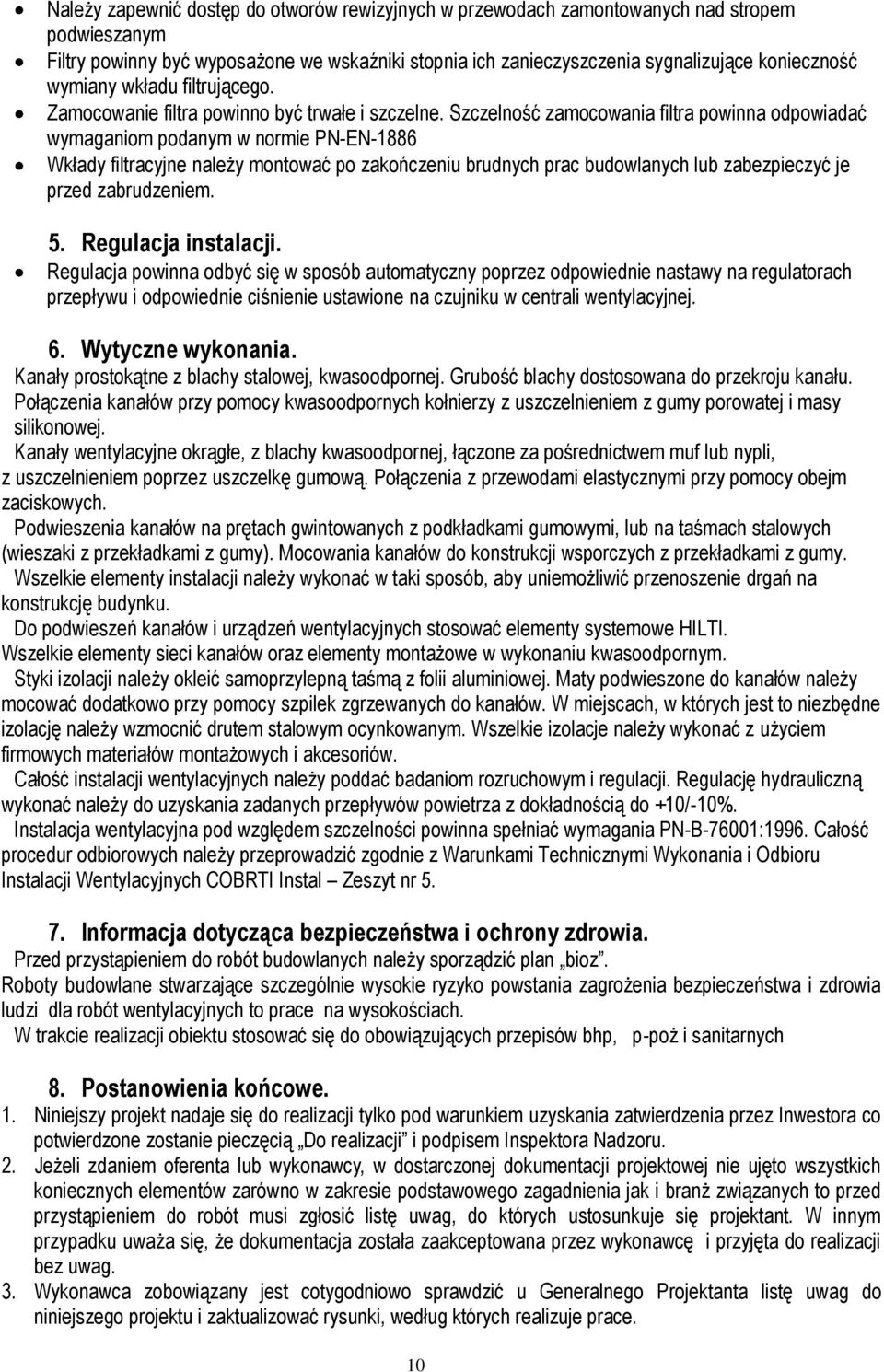 Szczelność zamocowania filtra powinna odpowiadać wymaganiom podanym w normie PN-EN-1886 Wkłady filtracyjne należy montować po zakończeniu brudnych prac budowlanych lub zabezpieczyć je przed
