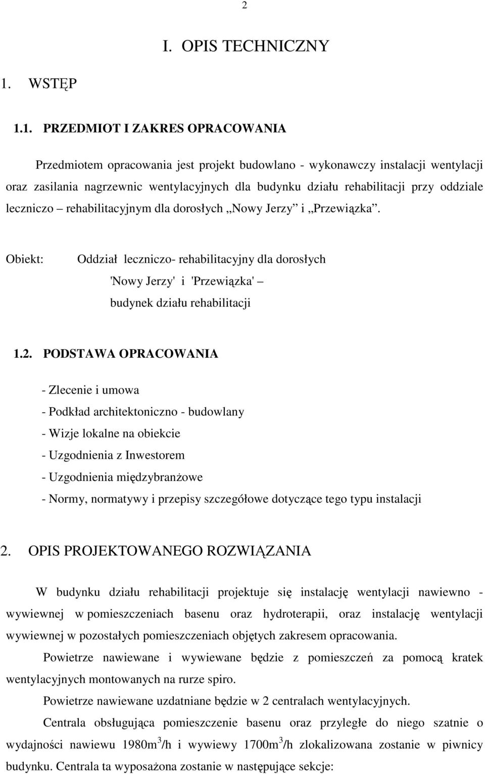 1. PRZEDMIOT I ZAKRES OPRACOWANIA Przedmiotem opracowania jest projekt budowlano - wykonawczy instalacji wentylacji oraz zasilania nagrzewnic wentylacyjnych dla budynku działu rehabilitacji przy