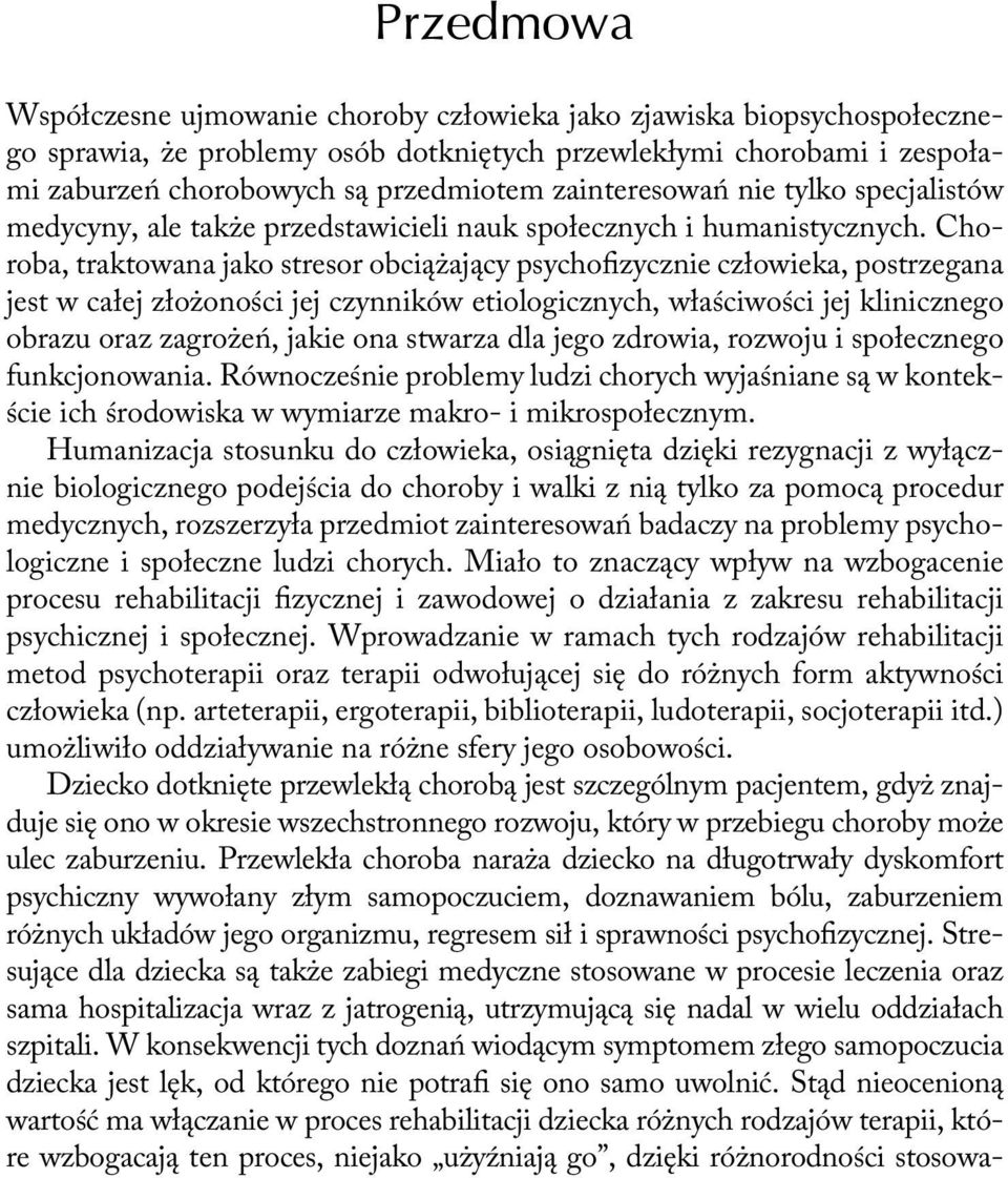 Choroba, traktowana jako stresor obciążający psychoizycznie człowieka, postrzegana jest w całej złożoności jej czynników etiologicznych, właściwości jej klinicznego obrazu oraz zagrożeń, jakie ona