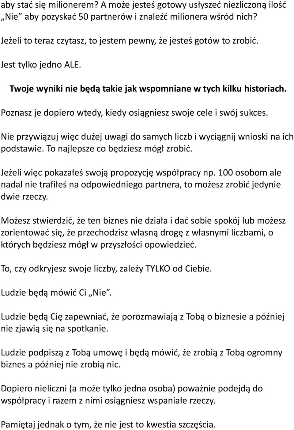 Poznasz je dopiero wtedy, kiedy osiągniesz swoje cele i swój sukces. Nie przywiązuj więc dużej uwagi do samych liczb i wyciągnij wnioski na ich podstawie. To najlepsze co będziesz mógł zrobić.