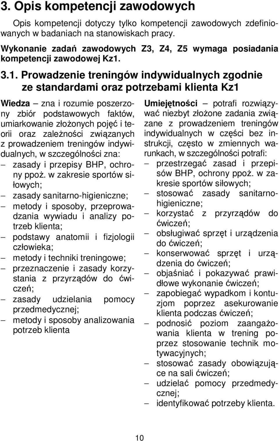 3.1. Prowadzenie treningów indywidualnych zgodnie ze standardami oraz potrzebami klienta Kz1 Wiedza zna i rozumie poszerzony zbiór podstawowych faktów, umiarkowanie złożonych pojęć i teorii oraz