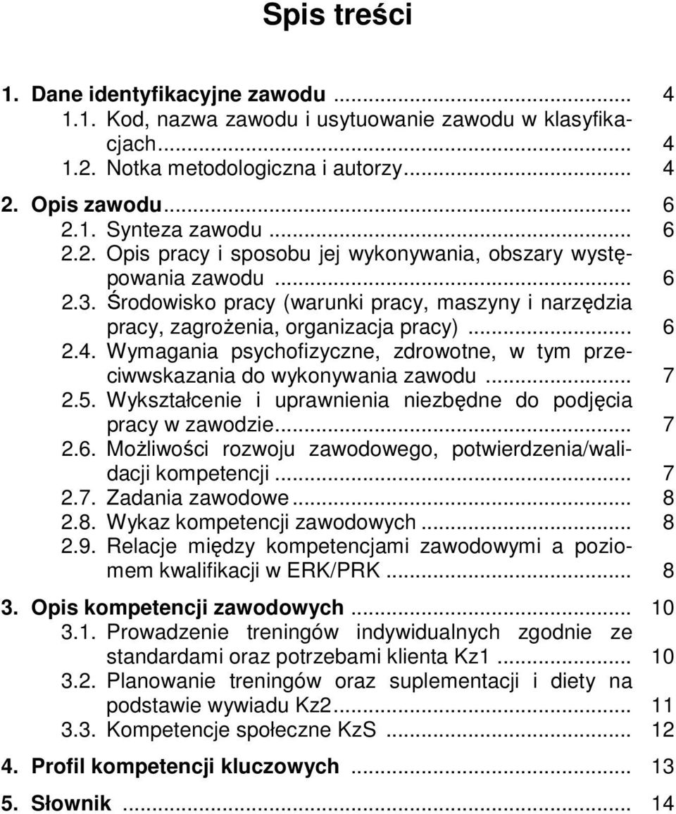 5. Wykształcenie i uprawnienia niezbędne do podjęcia pracy w zawodzie... 7 2.6. Możliwości rozwoju zawodowego, potwierdzenia/walidacji kompetencji... 7 2.7. Zadania zawodowe... 8 