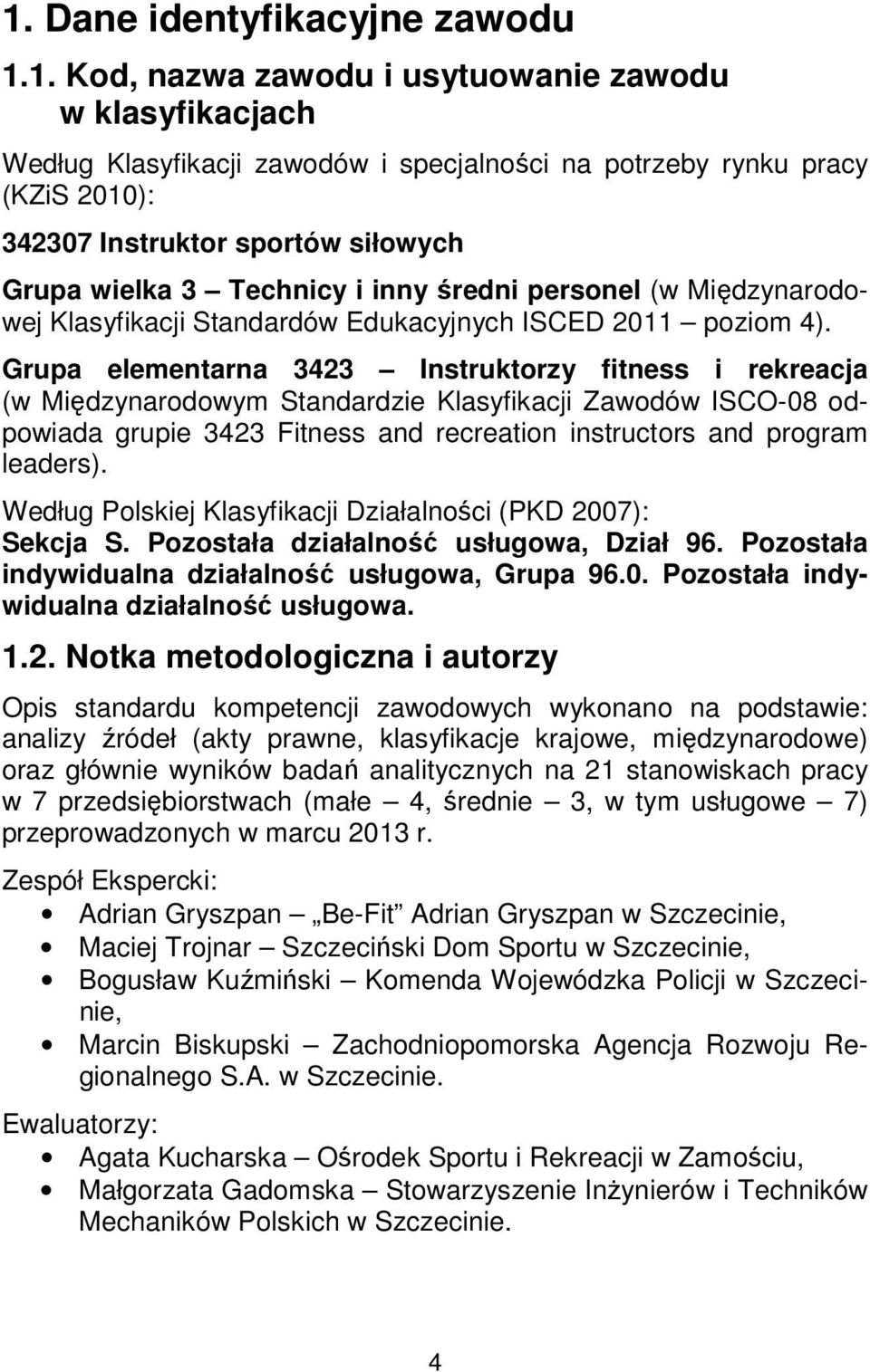 Grupa elementarna 3423 Instruktorzy fitness i rekreacja (w Międzynarodowym Standardzie Klasyfikacji Zawodów ISCO-08 odpowiada grupie 3423 Fitness and recreation instructors and program leaders).